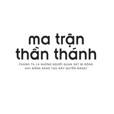 Ma Trận Thần Thánh - Chúng Ta Là Những Người Quan Sát Bị Động Hay Đấng Sáng Tạo Đầy Quyền Năng?