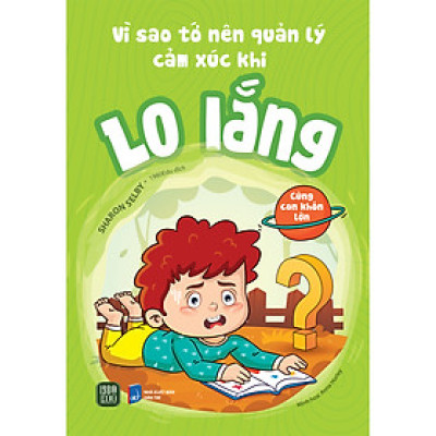 Sách - Vì Sao Tớ Nên Quản Lý Cảm Xúc Khi Lo Lắng