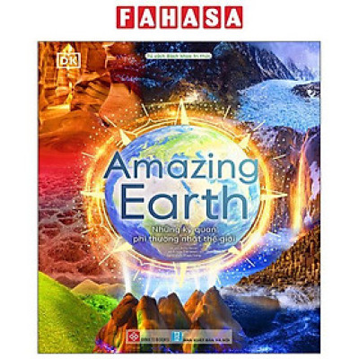 Sách - Amazing Earth - Những Kỳ Quan Phi Thường Nhất Thế Giới - Bìa Cứng
