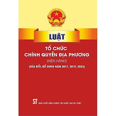 Luật Tổ Chức Chính Quyền Địa Phương (Hiện Hành) (Sửa Đổi, Bổ Sung Năm 2017, 2019, 2023)