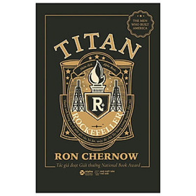 Titan-Gia Tộc Rockefeller - Thiên Anh Hùng Ca Về Một Gia Tộc Bí Ẩn, Một Đế Chế Lẫy Lừng Trong Ngành Dầu Mỏ (Bìa Đen)