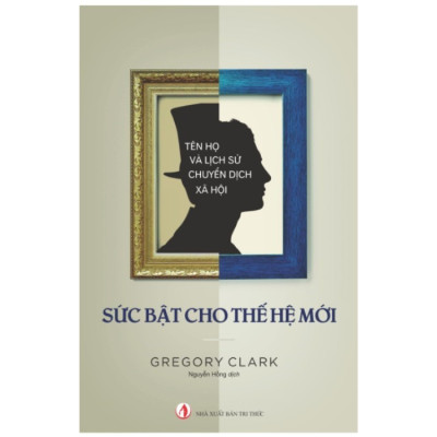 Sức bật của thế hệ mới - Gregory Clark - Nhà Xuất Bản Tri Thức