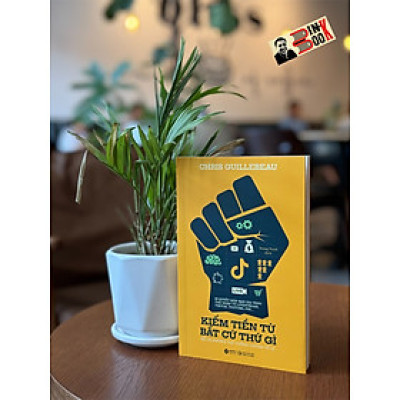 KIẾM TIỀN TỪ BẤT CỨ THỨ GÌ (KỂ CẢ NHỮNG THỨ TƯỞNG CHỪNG VÔ LÝ) - Chris Guillebeau – Trung Trịnh dịch-  Alpha books - NXB Công Thương