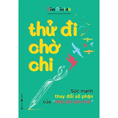 Thử Đi Chờ Chi - Sức Mạnh Thay Đổi Số Phận Của Một Lần Làm Thử