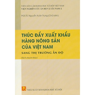 Sách - Thúc đẩy xuất khẩu hàng nông sản của Việt Nam sang thị trường Ấn Độ - nhiều tác giả - NXB KHXH