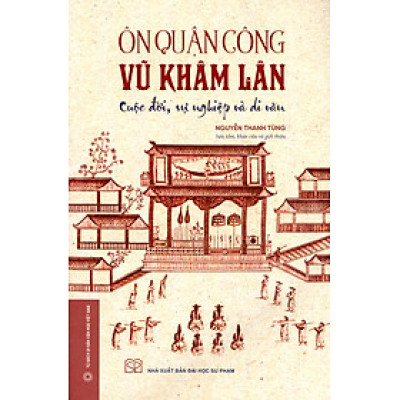 An Quận Công VŨ KHÂM LÂN - Cuộc Đời, Sự Nghiệp Và Di Văn (Bìa mềm)