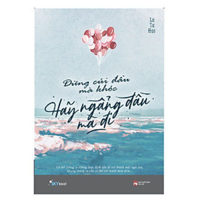 Cuốn Sách: Đừng Cúi Đầu Mà Khóc , Hãy Ngẩng Đầu Mà Đi