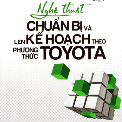 Nghệ Thuật Chuẩn Bị Và Lên Kế Hoạch Theo Phương Thức Toyota (Tái Bản 2022)