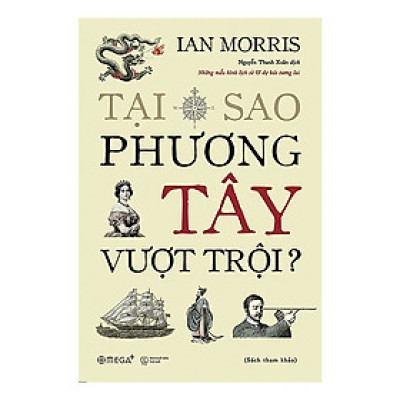 (tái bản 2024) (bìa cứng) TẠI SAO PHƯƠNG TÂY VƯỢT TRỘI? - Ian Morris - Nguyễn Thanh Xuân dịch - Omega Plus