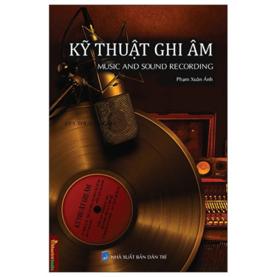 Kỹ thuật ghi âm – Music and sound recording - Phạm Xuân Ánh - NXB Dân Trí