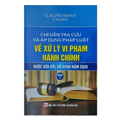 Sách - Chỉ dẫn tra cứu và áp dụng pháp luật về xử lý vi phạm hành chính (được sửa đổi bổ sung năm 2020) - quyển 2 - Nguyễn Thị Thủy - Nhà xuất bản Công An Nhân Dân
