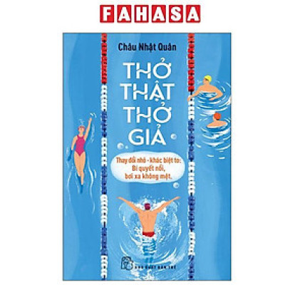 Sách - Thở Thật - Thở Giả - Thay Đổi Nhỏ-Khác Biệt To - Bí Quyết Nổi, Bơi Xa Không Mệt