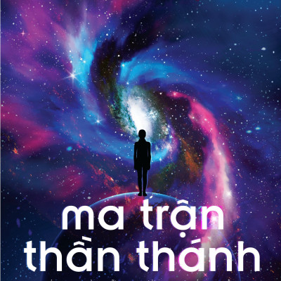 Ma Trận Thần Thánh - Chúng Ta Là Những Người Quan Sát Bị Động Hay Đấng Sáng Tạo Đầy Quyền Năng?