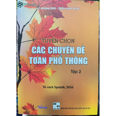 Combo sách lớp 10-11-12: Tuyển tập những bài toán sơ cấp Đại số tập 2, 3 + Hình học không gian + Tuyển chọn các chuyên đề toán phổ thông Tập 1,2,3 + Các kỳ thi toán VMO lời giải và bình luận 