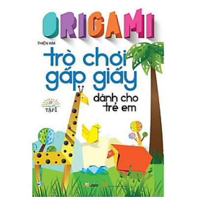 Origami - Trò Chơi Gấp Giấy Dành Cho Trẻ Em - Tập 1 (Tái bản năm 2023)