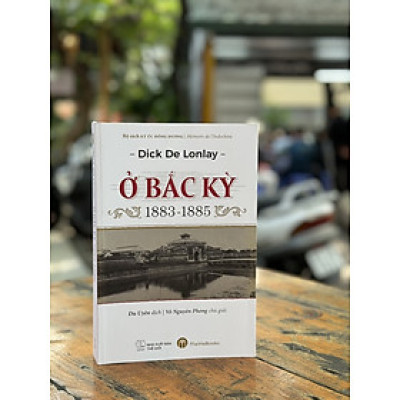 Ở BẮC KỲ 1883-1885 – Dick de Lonlay – Du Uyên dịch – MaiHaBooks – NXB Thế Giới