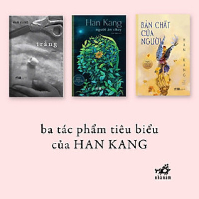 Bộ 3 cuốn tiểu thuyết của Han Kang - Tác giả Giải Nobel Văn học (2024): Trắng - Người Ăn Chay - Bản Chất Của Người