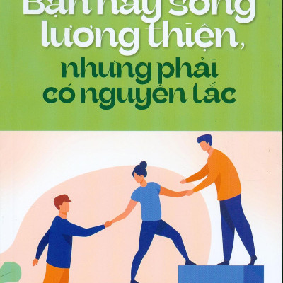 Bạn Hãy Sống Lương Thiện, Nhưng Phải Có Nguyên Tắc