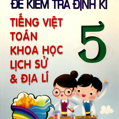 Đề Kiểm Tra Định Kỳ Tiếng Việt - Toán -  Khoa Học - Lịch Sử -  Địa Lí Lớp  5