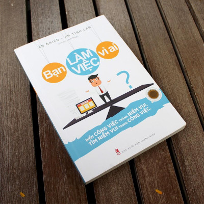 Sách: Bạn Làm Việc Vì Ai? - MinhLong Book
