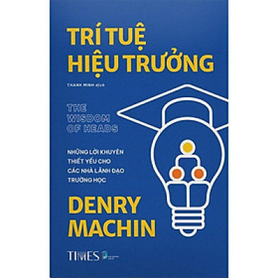 Trí Tuệ Hiệu Trưởng - Những Lời Khuyên Thiết Yếu Cho Các Nhà Lãnh Đạo Trường Học - Denry Machin - Thanh Minh dịch - (bìa mềm)