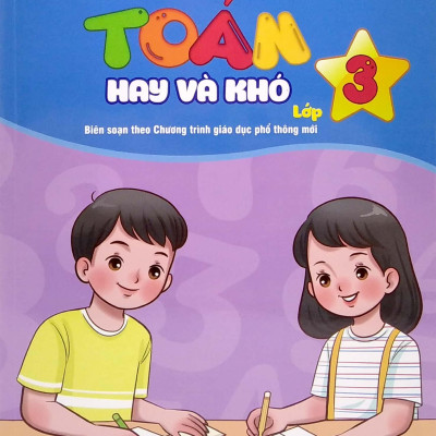 Tuyển Chọn Các Bài Toán Hay Và Khó Lớp 3 (Biên Soạn Theo Chương Trình Giáo Dục Phổ Thông Mới)
