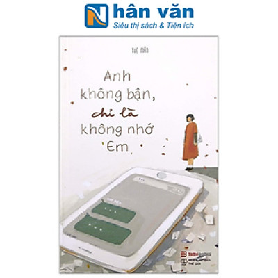 Anh Không Bận, Chỉ Là Không Nhớ Em (Tái Bản 2023)