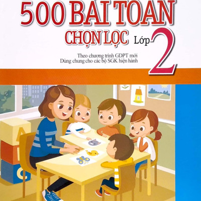 500 Bài Toán Chọn Lọc Lớp 2 (Theo Chương Trình Giáo Dục Phổ Thông Mới)