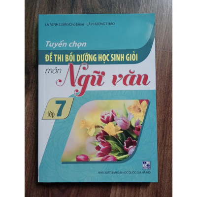 Sách Tuyển Chọn Đề Thi Bồi Dưỡng Học Sinh Giỏi Môn Ngữ Văn Lớp 7